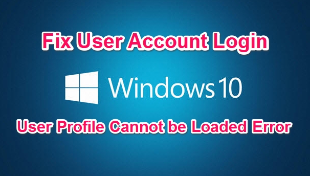 fix user profile cannot be loaded login error on windows pc